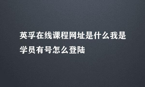 英孚在线课程网址是什么我是学员有号怎么登陆