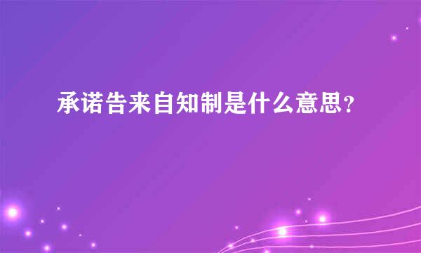 承诺告来自知制是什么意思？