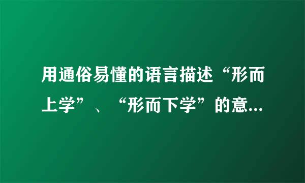 用通俗易懂的语言描述“形而上学”、“形而下学”的意思及区别