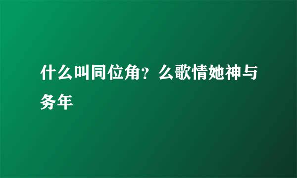 什么叫同位角？么歌情她神与务年