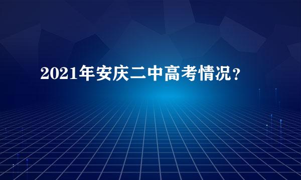 2021年安庆二中高考情况？