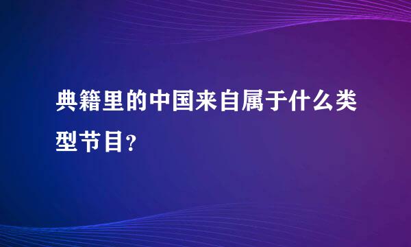 典籍里的中国来自属于什么类型节目？