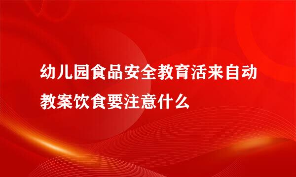 幼儿园食品安全教育活来自动教案饮食要注意什么