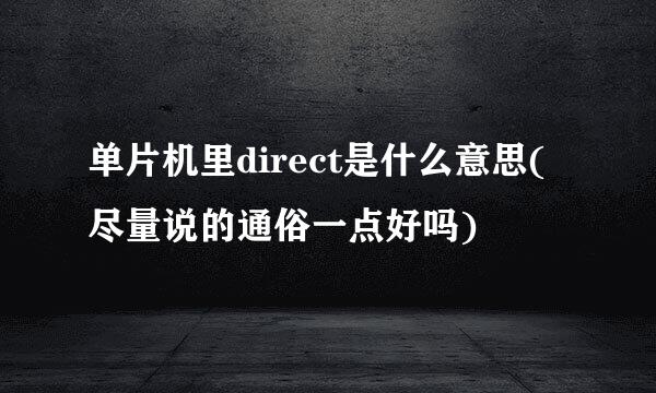 单片机里direct是什么意思(尽量说的通俗一点好吗)