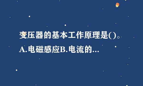 变压器的基本工作原理是()。A.电磁感应B.电流的磁效应C开盾古界州支冷原孙镇父.楞次定律D.磁路欧来自姆定律请帮忙给出正确答案和分析，谢谢！