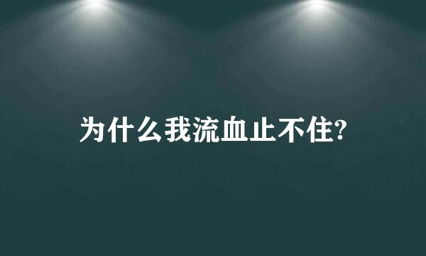 为什么我流血止不住?