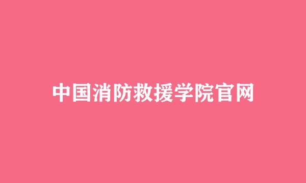 中国消防救援学院官网