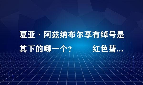 夏亚·阿兹纳布尔享有绰号是其下的哪一个？  红色彗星  沙漠之虎  荒野迅雷  真红闪电