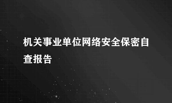 机关事业单位网络安全保密自查报告