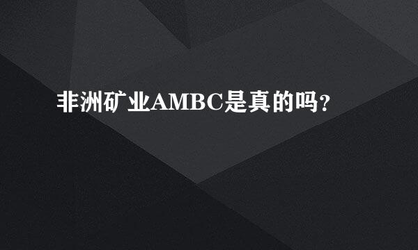 非洲矿业AMBC是真的吗？