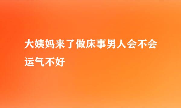 大姨妈来了做床事男人会不会运气不好