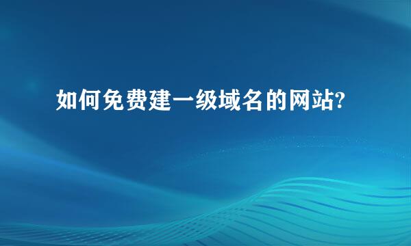 如何免费建一级域名的网站?