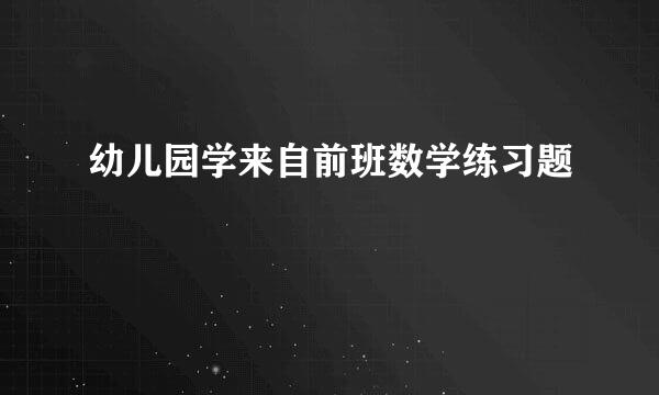 幼儿园学来自前班数学练习题