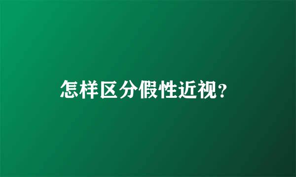 怎样区分假性近视？