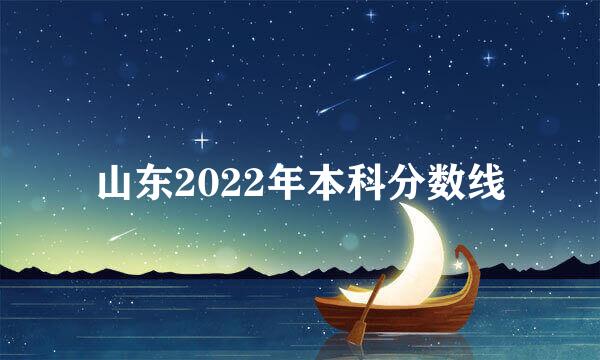 山东2022年本科分数线