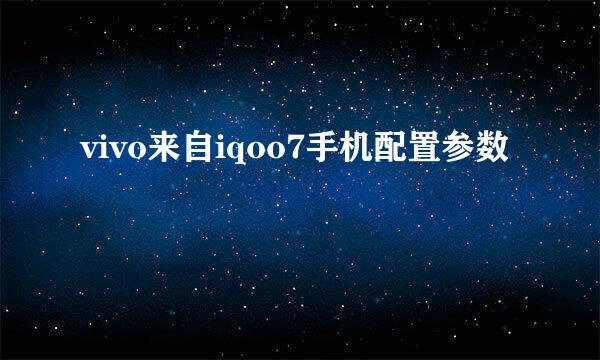 vivo来自iqoo7手机配置参数