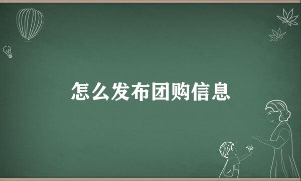 怎么发布团购信息