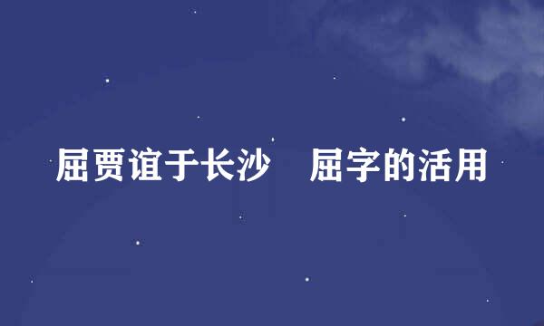 屈贾谊于长沙 屈字的活用