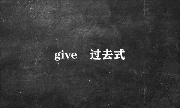 give 过去式