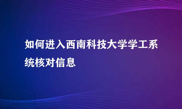 如何进入西南科技大学学工系统核对信息