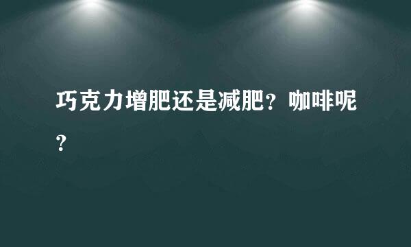 巧克力增肥还是减肥？咖啡呢？