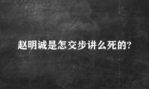 赵明诚是怎交步讲么死的?