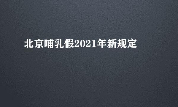 北京哺乳假2021年新规定