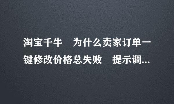 淘宝千牛 为什么卖家订单一键修改价格总失败 提示调用交易服务更新定单价格失败，郁闷我有一淘宝店，并