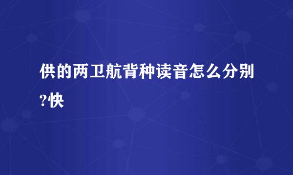 供的两卫航背种读音怎么分别?快