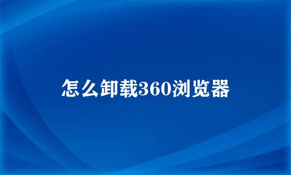 怎么卸载360浏览器