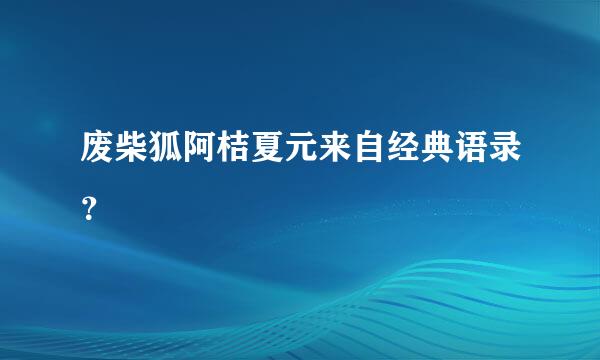 废柴狐阿桔夏元来自经典语录？