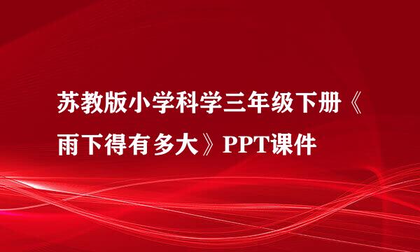 苏教版小学科学三年级下册《雨下得有多大》PPT课件