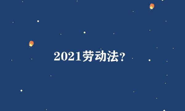 2021劳动法？