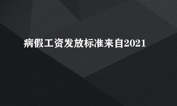 病假工资发放标准来自2021