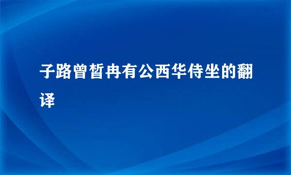 子路曾皙冉有公西华侍坐的翻译