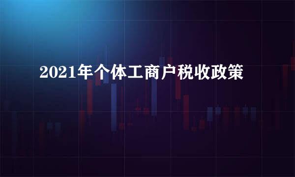 2021年个体工商户税收政策