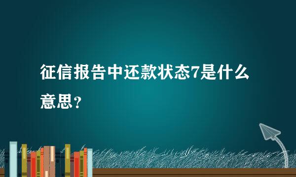 征信报告中还款状态7是什么意思？