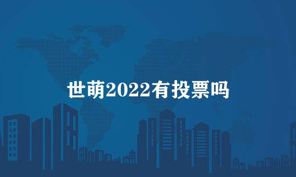 世萌2022有投票吗