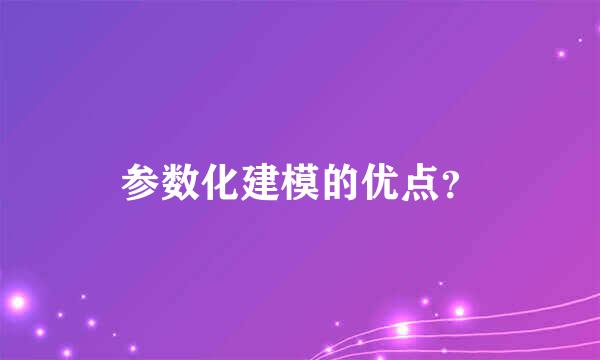 参数化建模的优点？