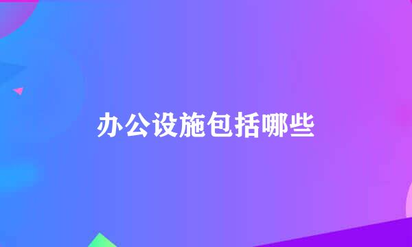 办公设施包括哪些