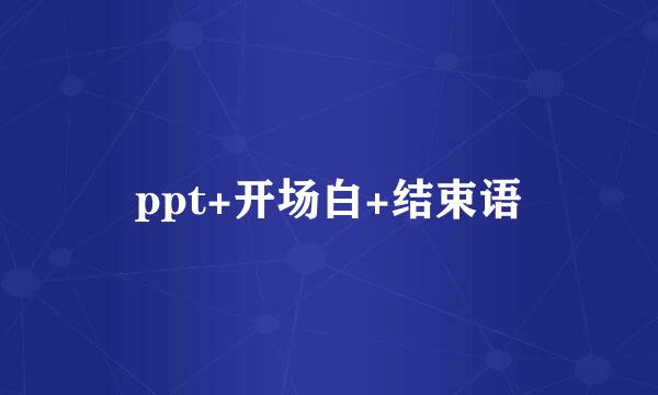 ppt+开场白+结束语