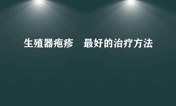 生殖器疱疹 最好的治疗方法