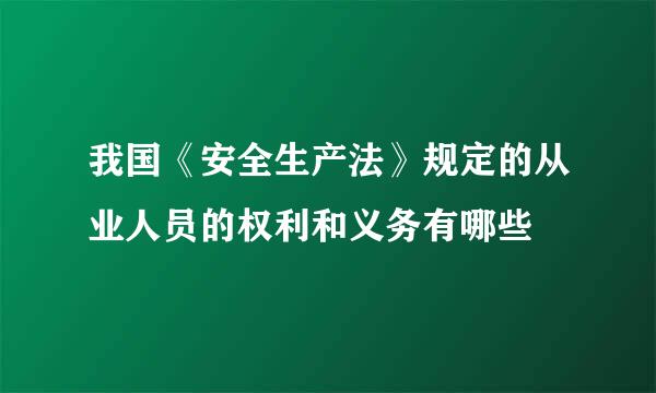 我国《安全生产法》规定的从业人员的权利和义务有哪些