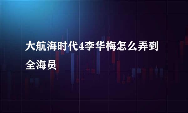 大航海时代4李华梅怎么弄到全海员