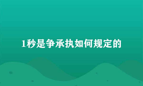 1秒是争承执如何规定的