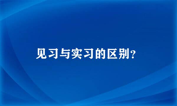 见习与实习的区别？