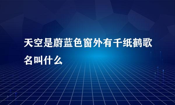 天空是蔚蓝色窗外有千纸鹤歌名叫什么