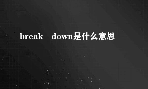 break down是什么意思