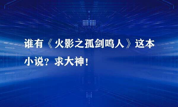 谁有《火影之孤剑鸣人》这本小说？求大神！