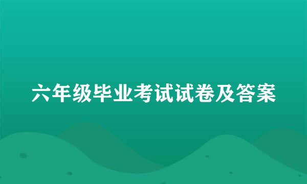 六年级毕业考试试卷及答案